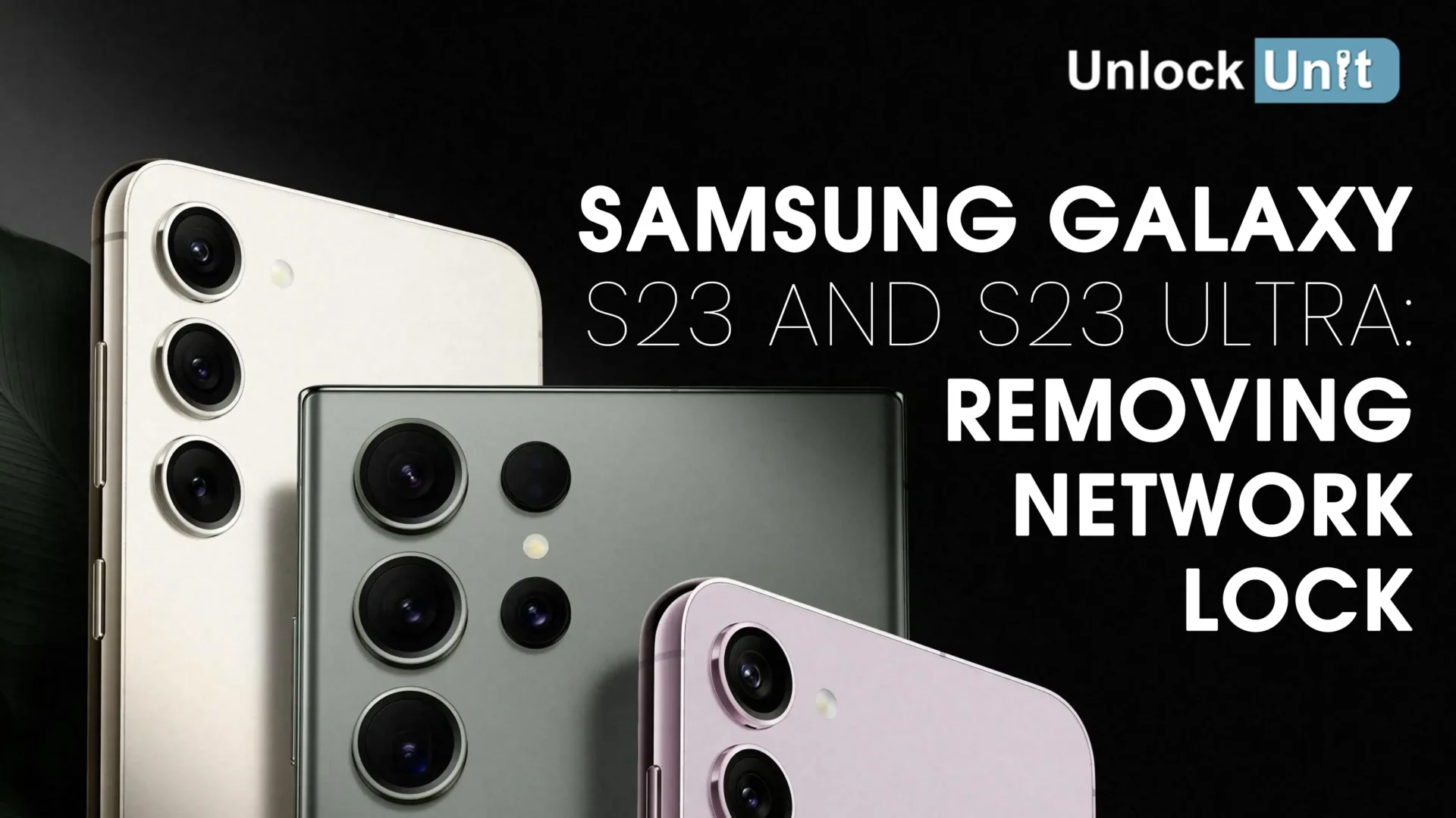 Samsung S23 and S23 Ultra: Remove Network Lock | UnlockUnit